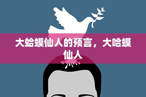 大蛤蟆仙人的預言，大哈蟆仙人